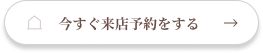 今すぐ来店予約する